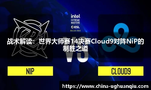 战术解读：世界大师赛14决赛Cloud9对阵NiP的制胜之道