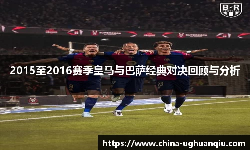 2015至2016赛季皇马与巴萨经典对决回顾与分析